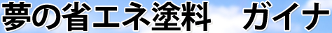 夢の省エネ塗料　ガイナ